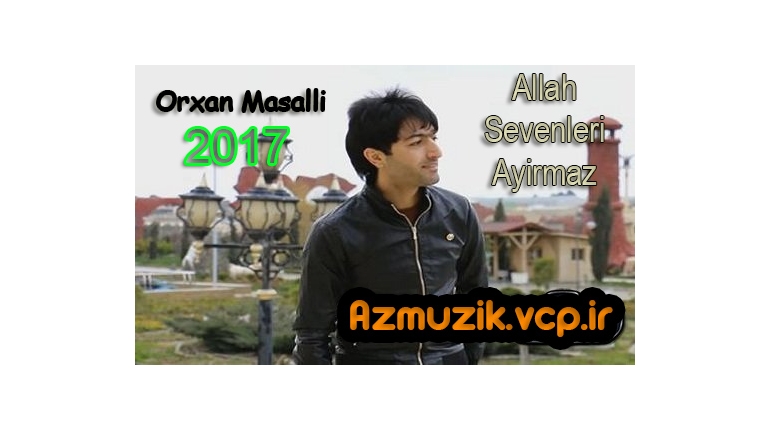 دانلود آهنگ آذری جدید Orxan masalli به نام allah sevenleri ayirmaz